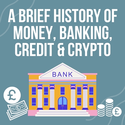 A Brief History of Money, Banking, Credit (Not Forgetting Crypto)